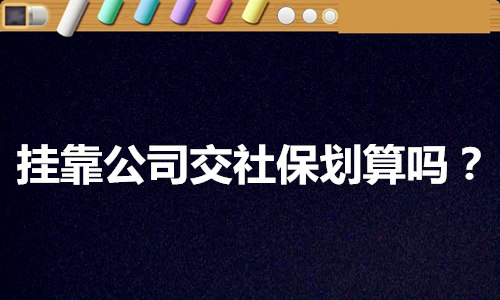 普及贴:挂靠公司交社保划算吗_武汉社保公积金