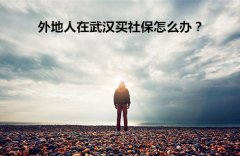 <b>外地人在武汉买社保怎么办方阵金保小编告诉您</b>