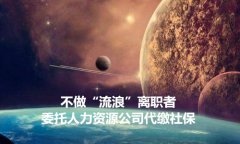 不做流浪离职者，委托人力资源公司代缴社保