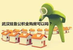 武汉挂靠公积金购房可以吗？方阵小编为您解答