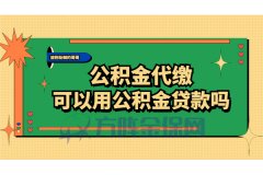 专业解答：公积金代缴可以用公积金贷款吗？