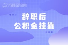 <b>辞职后公积金挂靠如何处理？</b>