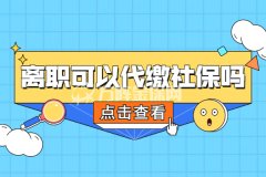 离职可以代缴社保吗？代缴社保有什么好处？