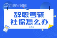 辞职考研社保怎么办？分这两种情况！