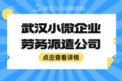 武汉小微企业劳务派遣公司怎么找？