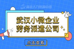 如何选择武汉小微企业劳务派遣公司？