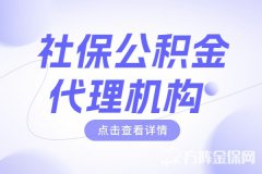 带你了解社保公积金代理机构